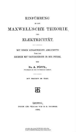 Einführung in die Maxwell'sche Theorie der Elektricität : mit einem einleitenden Abschnitte über das Rechnen mit Vectorgrössen in der Physik