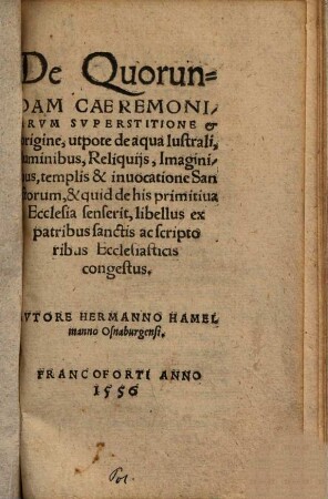 De quarandam caeremoniarum superstitione et origine, ut pote de aqua lustrali, luminibus, reliquiis, imaginibus ... libellus