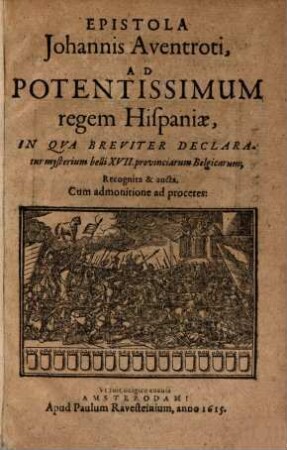 Epistola ad ... regem Hispaniae, in qua ... declaratur mysterium belli XVII. Provinciarum Belgicarum
