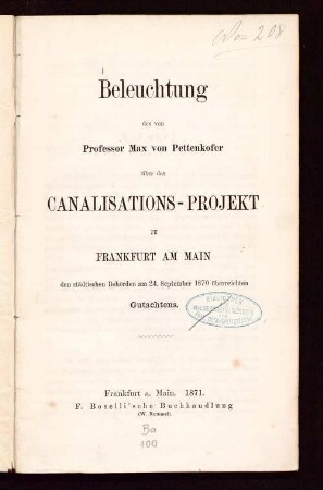 Beleuchtung des von Professor Max von Pettenkofer über das Canalisations-Projekt zu Frankfurt am Main den städtischen Behörden am 24. September 1870 überreichten Gutachtens