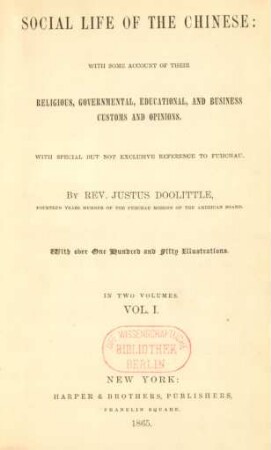 Vol. 1: Social life of the Chinese : with some account of their religious, governmental, educational, and business customs and opinions, with special but not exclusive reference to Fuhchau, with over one hundred and fifty illustrations