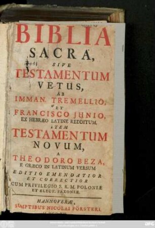 Biblia Sacra, Sive Testamentum Vetus, Ab Imman. Tremellio, Et Francisco Junio, Ex Hebræo Latine Redditum, Item Testamentum Novum, A Theodoro Beza, E Græco In Latinum Versum