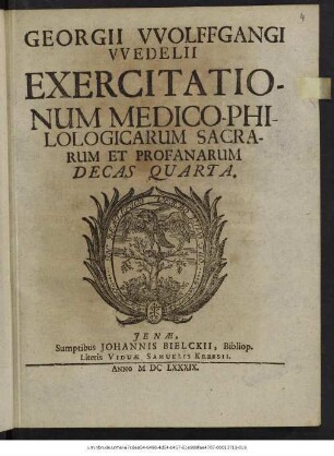 Georgii Wolffgangi Wedelii Exercitationum Medico-Philologicarum Sacrarum Et Profanarum Decas Quarta