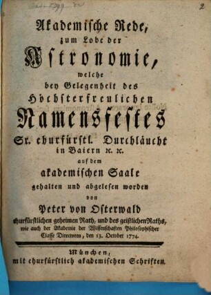Akademische Rede zum Lobe der Astronomie : welche bey Gelegenheit des Höchsterfreulichen Namensfestes Sr. churfürstl. Durchläucht in Baiern [et]c. [et]c. auf dem akademischen Saale gehalten und abgelesen worden