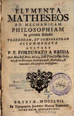 Elementa matheseos ad mechanicam philosophiam in privatis scholis tradentam, et comparandam accomodata auctore P. F. Fortunato a Brixia [d.i. Geronimo Ferrari]