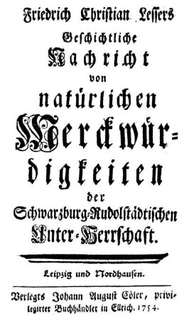 Friedrich Christian Lessers Geschichtliche Nachricht von natürlichen Merckwürdigkeiten der Schwarzburg-Rudolstädtischen Unter-Herrschaft