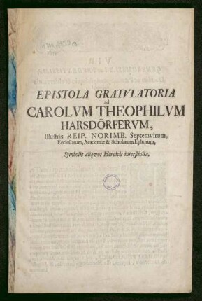Epistola Gratulatoria ad Carolum Theophilum Harsdörferum, Illustris Reip. Norimb. Septemvirum, Ecclesiarum, Academiae & Scholarum Ephorum, Symbolis aliquot Heroicis interstincta