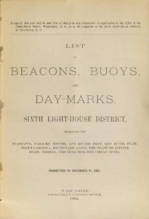 List of beacons, buoys and day-marks in the Sixth Light-House District embracing the seacoasts, harbors, sounds, and rivers, from New River Inlet, North Carolina, southward along the coast to Jupiter Inlet, Florida. 1891 (1892)