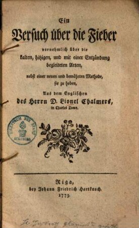 Ein Versuch über die Fieber : vornehmlich über die kalten, hitzigen, und mit einer Entzündung begleiteten Arten, nebst einer neuen und bewährten Methode, sie zu heben