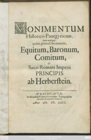 Monimentum Historico-Panegyricum, tam antiqui, quam gloriosi Stemmatis, Equitum, Baronum, Comitum, & Sacri Romani Imperii Principis ab Herberstein