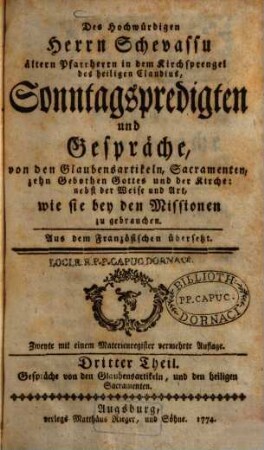 Des Hochwürdigen Herrn Schevassu ältern Pfarrherrn in dem Kirchsprengel des heiligen Claudius, Sonntagspredigten und Gespräche, von den Glaubensartikeln, Sacramenten, zehen Gebothen Gottes und der Kirche : nebst der Weise und Art, wie sie bey den Missionen zu gebrauchen, 3. Gespräche von den Glaubensartikeln, und den heiligen Sacramenten