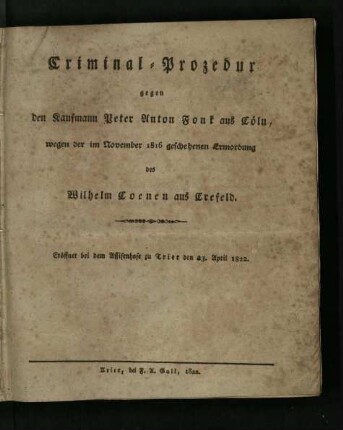 Criminal-Prozedur gegen den Kaufmann Peter Anton Fonk aus Cöln, wegen der im November 1816 geschehenen Ermordung des Wilhelm Coenen aus Crefeld / [Abtheilung 1]