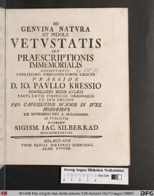 De Genvina Natvra Et Indole Vetvstatis Sev Praescriptionis Immmemorialis Consentiente ...Io. Pavllo Kressio, Consiliario Regis Avlico ... Et Iam Decano Pro Capessendis SvmmisIn Ivre Honoribvs ... Disseret Sigism. Iac. Silberrad Norimbergensis