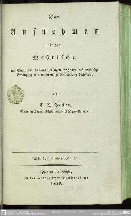 [Text]: Das Aufnehmen mit dem Meßtische : im Sinne der Lehmannischen Lehrart als praktische Ergänzung und nothwendige Erläuterung derselben; mit drei großen Planen