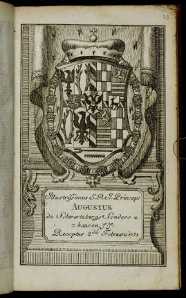 Illustrissimus S.R.I. Princeps Augustus de Schwartzburg Sondershausen &c. &c. Receptus 2.da Februarii 1752