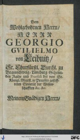 Dem Wohlgebohrnen Herrn, Herrn Georgio Guilielmo von Leibnitz ...