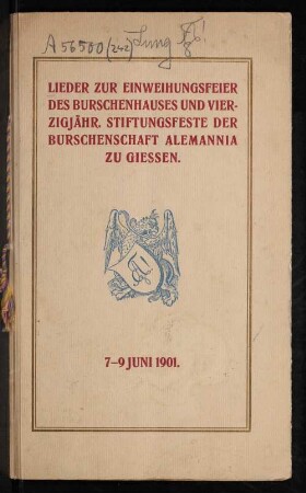 Lieder zur Einweihungsfeier des Burschenhauses und 40jährigem Stiftungsfeste der Burschenschaft Alemannia zu Gießen, 7.- 9. Juni 1901