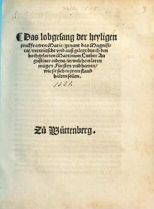 Das lobgesang der heyligen junckfrawen Marie, genant das Magnificat, verteütscht vnd auß gelegt durch den hochgelerten Martinum Luther Augustiner ordens, in welchem leren mügen Fürsten vnd herren, wie sie sich in jrem stand halten sollen : Zu Wüttenberg
