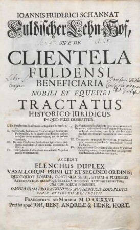 Ioannis Friderici Schannat Fuldischer Lehn-Hof, Sive De Clientela Fuldensi Beneficiaria Nobili Et Equestri : Tractatus Historico-Iuricicus ...