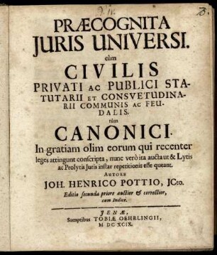Praecognita Iuris Universi. cum Civilis Privati Ac Publici Statutarii Et Consuetudinarii Communis Ac Feudalis. tum Canonici
