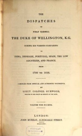 The dispatches of Field Marshal the Duke of Wellington, K. G. during his various campaigns in India, Denmark, Portugal, Spain, the Low Countries and France from 1799 to 1818. 4