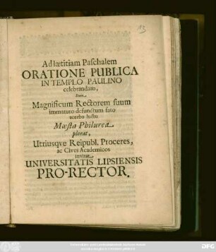 Ad laetitiam Paschalem Oratione Publica In Templo Paulino celebrandam, Dum Magnificum Rectorem suum immaturo defunctum fato acerbo luctu Moesta Philurea plorat, Utriusque Reipubl. Proceres, ac Cives Academicos invitat Universitatis Lipsiensis Pro-Rector : [PP. Lipsiae 20. Cal. Maii, 1679.]