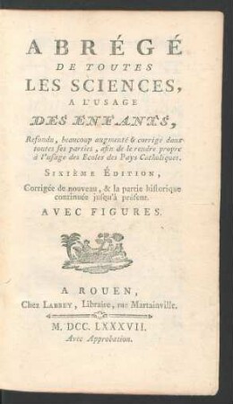 Abrégé de toutes les sciences, à l'usage des enfants : Refondu, beaucoup augmenté et corrigé dans toutes ses parties, afin de le rendre propre à l'usage des écoles des pays catholiques