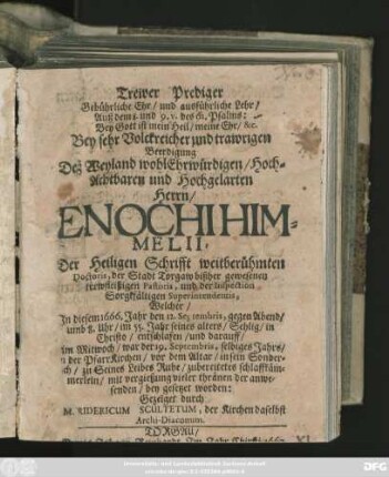 Trewer Prediger ... Bey sehr Volckreicher und trawrigen Beerdigung Deß Weyland wohl Ehrwürdigen/ Hoch-Achtbaren und Hochgelarten Herrn/ Enochi Himmellii ... : Welcher/ In diesem 1666. Jahr den 12. Septembris, ... entschlafen/ und darauff/ im Mitwoch/ war der 19. Septembris, selbiges Jahrs/ ... bey gesetzet worden