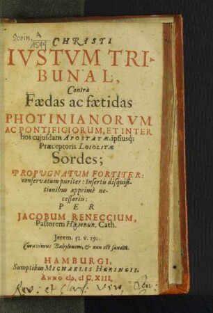 Christi Iustum Tribunal, Contra Faedas ac faeditas Photinianorum Ac Pontificorum, Et Inter hoc cuiusdam Apostatae, ipsiusq[ue] Praeceptoris Loiolitae Sordes : Propugnatum Fortiter: conservatum puriter: insertis disquisitionibus apprime necessariis