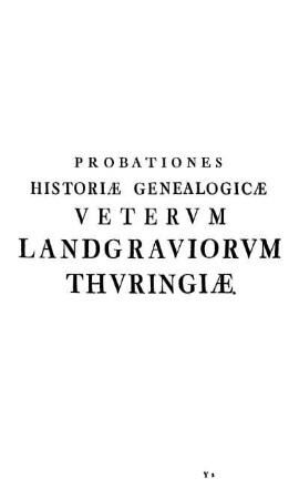Probationes Historiæ Genealogicæ Vetervm Landgraviorvm Thvringiæ.