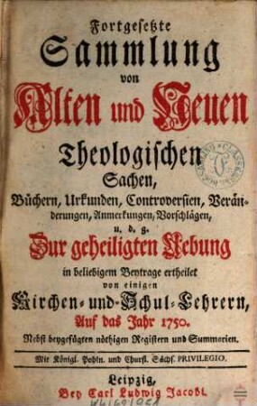 Fortgesetzte Sammlung von alten und neuen theologischen Sachen, Büchern, Uhrkunden, Controversien, Veränderungen, Anmerckungen und Vorschlägen u.d.g. ... ; auf das Jahr .... 50. 1750
