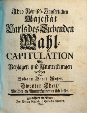 Ihro Römisch-Kayserlichen Majestät Carls des Siebenden Wahl-Capitulation, 2. Welcher die Anmerckungen in sich fasset