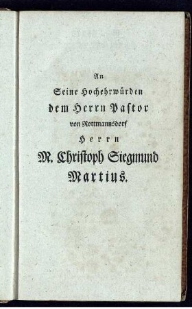 An Seine Hochehrwürden dem Herrn Pastor von Rottmannsdorf Herr M. Christoph Sigmund Martius.