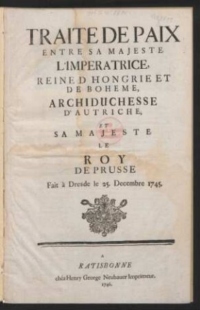 Traite De Paix Entre Sa Majesté L'Impératrice, Reine D Hongrie Et De Boheme, Archiduchesse D'Autriche, Et Sa Majesté Le Roy De Prusse Fait à Dresde le 25. Decembre 1745.