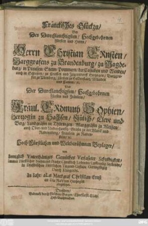 Fränckisches Glückzu/ Bey Des ... Herrn Christian Ernsten/ Marggrafens zu Brandenburg ... Und ... Fräul. Erdmuth Sophien/ Hertzogin zu Sachsen ... Hoch-Fürstlichen und Weltberühmten Beylager ... : In Jahr/ als Markgraf Christian Ernst an Die Rauten Hertzogin eingesetzet