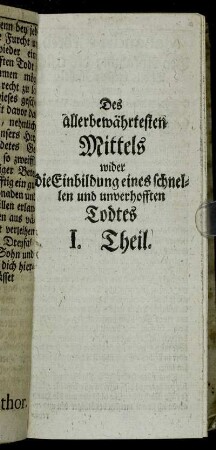 Des allerbewährtesten Mittels wider die Einbildung eines schnellen und unverhofften Todtes I. Theil.