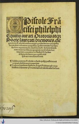 EPistole Frãcisci philelphi Equitis aurati Oratoris at[que] Poete laureati breuiores. elegantiores & adolescentibus magis conducẽtes: ex toto epistolarum eius volumine conquisitae ... Preterea familiares Epistolae Angeli Policiani ad viros illustres cõducenter prenominatis ad calcem adiectae sunt.