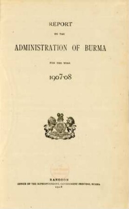1907/08: Report on the administration of Burma