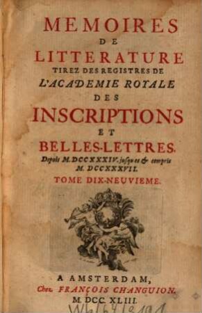 Mémoires de littérature tirez des registres de l'Académie Royale des Inscriptions et Belles Lettres : depuis ... jusq'à .... 19. 1743