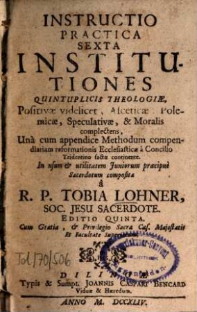Instructio practica ..., 6. Institutiones quintuplicis theologiae ... - Ed. 5. - 1744. - 20 Bl., 674 S., 5 Bl.