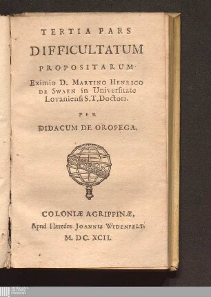 Tertia Pars: ... Pars Difficultatum Propositarum Eximio D. Martino Henrico De Swaen in Universitate Lovaniensi S. T. Doctori Difficultates propositae Eximio D. Martino Henrico de Swaen, in Universitate Lovaniensi S. T. doctori