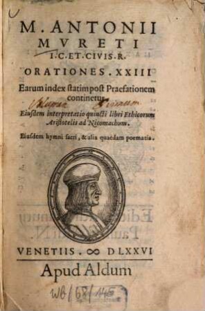 M. Antonii Mureti Orationes XXIII : Earum index statim post praefationem continetur. Eiusdem interpretatio 5. libri Ethicorum Aristotelis ad Nicomachum. Eiusdem hymni sacri, et alia quaedam poematia