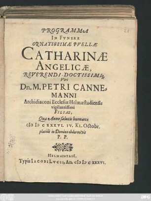 Programma In Funere Ornatissimae Puellae Catharinae Angelicae, Reverendi Doctissmimiq[ue] Viri Dn. M. Petri Cannemanni Archidiaconi Ecclesiae Helmaestadiensis vigilantissimi Filiae, Quae Anno salutis humanae MDCXXXVI IV. Kl. Octobr. placidè in Domino obdormivit P. P