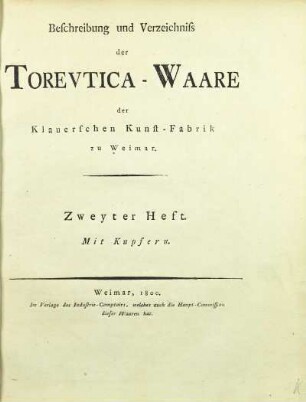 H. 2: Beschreibung und Verzeichniss der Torevtica-Waare der Klauerschen Kunst-Fabrik zu Weimar. - Weimar : Industrie-Comptoir, 1800 ; H. 2