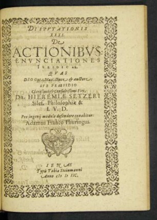 Disputationis XXXI. De Actionibus Enunciationes Iuridicae. Quas ... Sub Praesidio ... Viri, Dn. Hieremiae Setzeri Siles. Philosophiae & I. V. D.