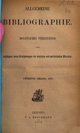 Allgemeine Bibliographie : monatliches Verzeichnis der wichtigeren neuen Erscheinungen der deutschen und ausländischen Literatur, 1873