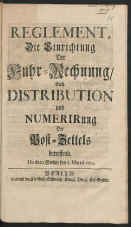 Reglement, Die Einrichtung Der Fuhr-Rechnung, Auch Distribution und Numerierung Der Post-Zettels betreffend : De dato Berlin, den 6. Martii 1720