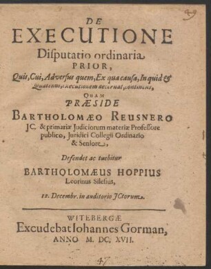 De Executione Disputatio ordinaria Prior, Quis, Cui, Adversus quem, Ex qua causa, In quid & Quatenus, executionem decernat, continens