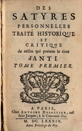 Des satyres personnelles : traité historique et critique de celles qui portent le titre d'Anti. 1. (1689). - [24], 429 S.