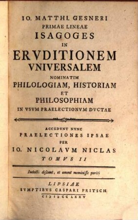 Io. Matthi. Gesneri Primae Lineae Isagoges In Ervditionem Vniversalem : Nominatim Philologiam, Historiam Et Philosophiam In Usum Praelectionum Ductae ; Accedunt Nunc Praelectiones Ipsae Per Io. Nicolaum Niclas. 2